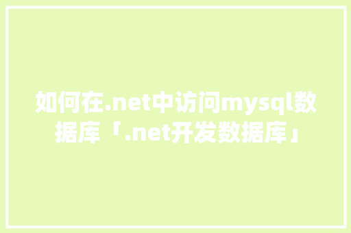 如何在.net中访问mysql数据库「.net开发数据库」 建站教程
