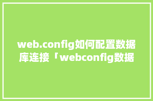 web.config如何配置数据库连接「webconfig数据库连接」