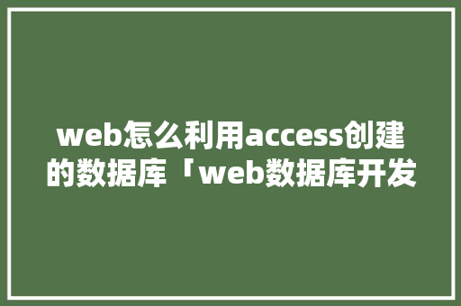 web怎么利用access创建的数据库「web数据库开发工具」