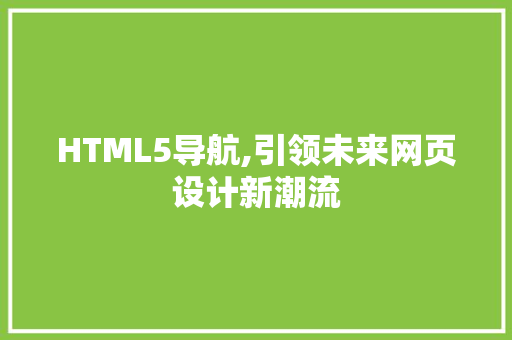 HTML5导航,引领未来网页设计新潮流