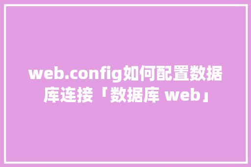 web.config如何配置数据库连接「数据库 web」