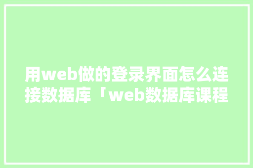 用web做的登录界面怎么连接数据库「web数据库课程设计」 WordPress教程
