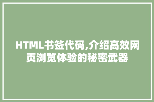 HTML书签代码,介绍高效网页浏览体验的秘密武器 HTML书签代码,介绍高效网页浏览体验的秘密武器 建站教程