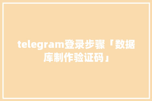 telegram登录步骤「数据库制作验证码」