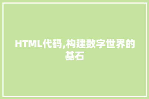 HTML代码,构建数字世界的基石