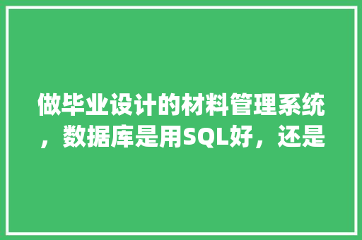 做毕业设计的材料管理系统，数据库是用SQL好，还是MySQL好「web数据库课程设计」 服务器/数据库