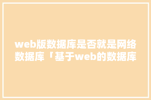 web版数据库是否就是网络数据库「基于web的数据库优点有哪些」