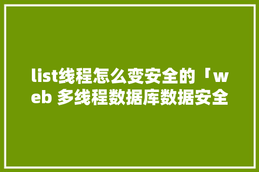 list线程怎么变安全的「web 多线程数据库数据安全吗」 Web前端