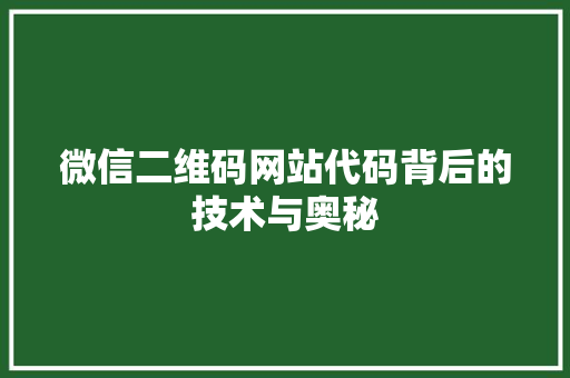 微信二维码网站代码背后的技术与奥秘