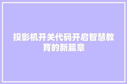 投影机开关代码开启智慧教育的新篇章