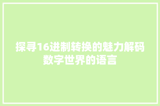 探寻16进制转换的魅力解码数字世界的语言