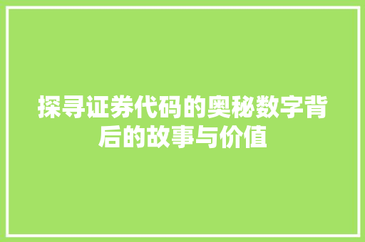 探寻证券代码的奥秘数字背后的故事与价值