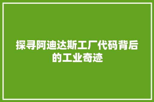 探寻阿迪达斯工厂代码背后的工业奇迹