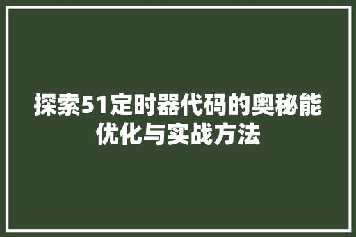 探索51定时器代码的奥秘能优化与实战方法