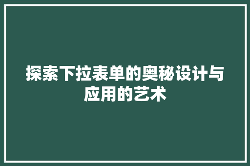 探索下拉表单的奥秘设计与应用的艺术