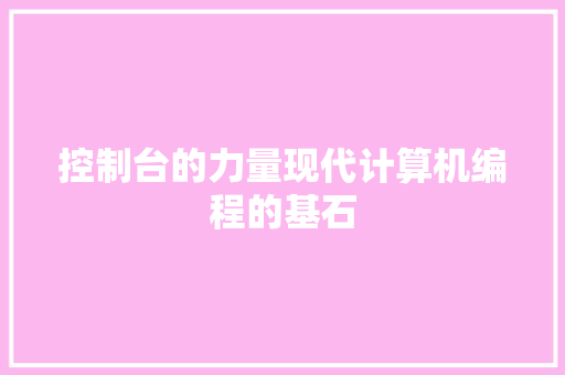 控制台的力量现代计算机编程的基石