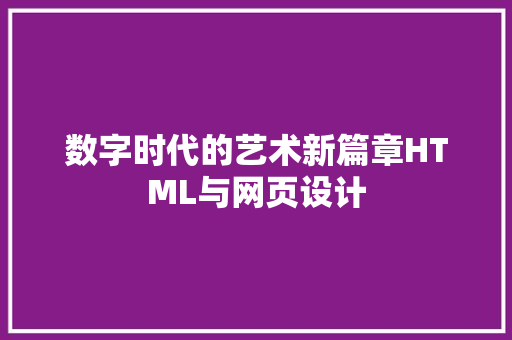 数字时代的艺术新篇章HTML与网页设计