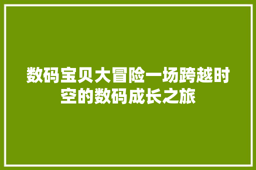 数码宝贝大冒险一场跨越时空的数码成长之旅 WordPress教程