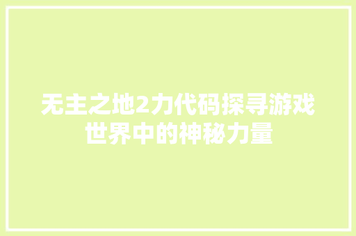 无主之地2力代码探寻游戏世界中的神秘力量