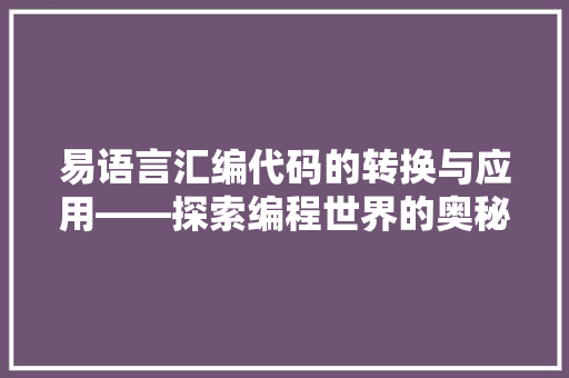 易语言汇编代码的转换与应用——探索编程世界的奥秘