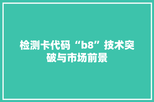 检测卡代码“b8”技术突破与市场前景