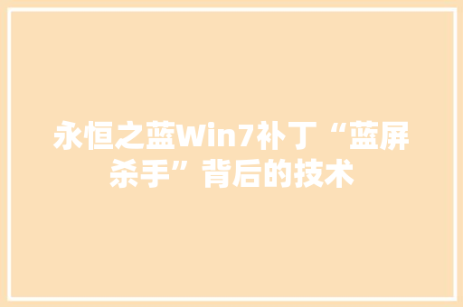 永恒之蓝Win7补丁“蓝屏杀手”背后的技术