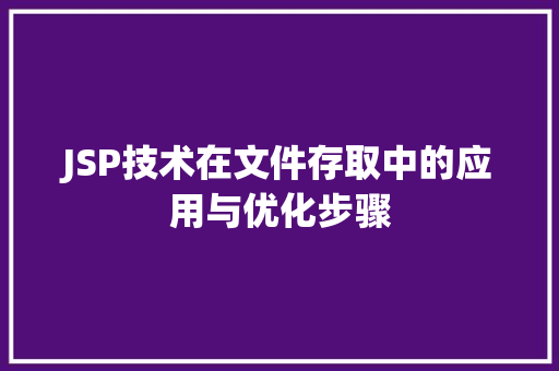 JSP技术在文件存取中的应用与优化步骤