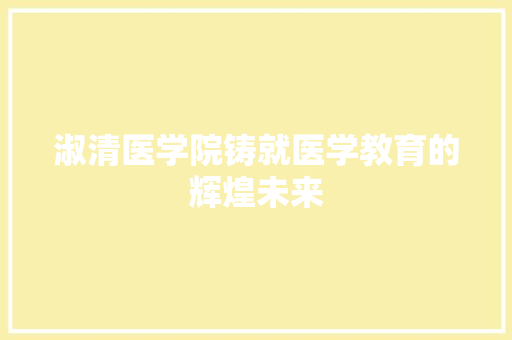 淑清医学院铸就医学教育的辉煌未来