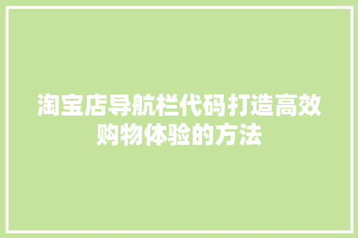 淘宝店导航栏代码打造高效购物体验的方法