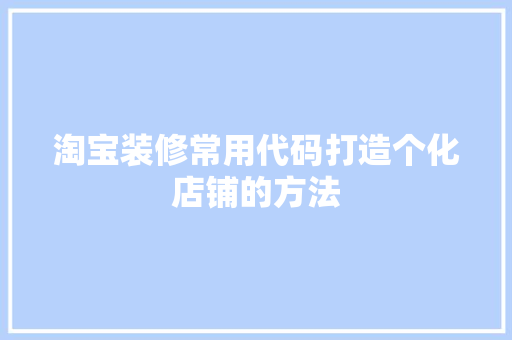 淘宝装修常用代码打造个化店铺的方法