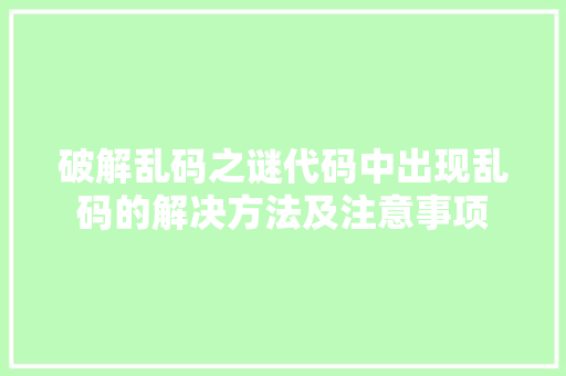 破解乱码之谜代码中出现乱码的解决方法及注意事项