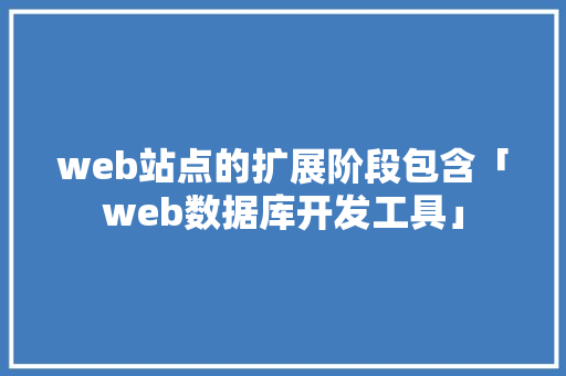 web站点的扩展阶段包含「web数据库开发工具」