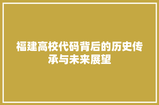 福建高校代码背后的历史传承与未来展望