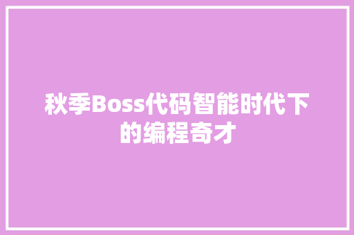 秋季Boss代码智能时代下的编程奇才 友链在线