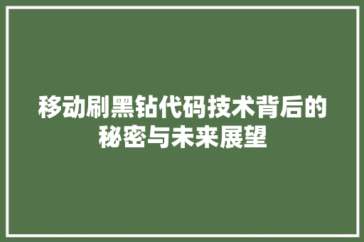 移动刷黑钻代码技术背后的秘密与未来展望