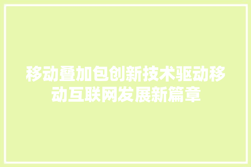 移动叠加包创新技术驱动移动互联网发展新篇章