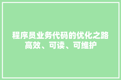 程序员业务代码的优化之路高效、可读、可维护