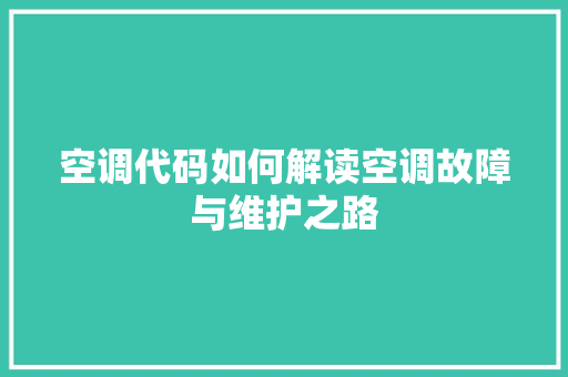 空调代码如何解读空调故障与维护之路