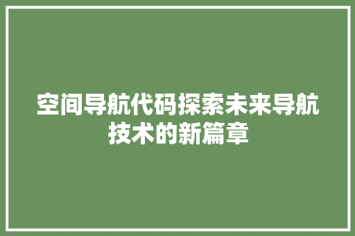 空间导航代码探索未来导航技术的新篇章