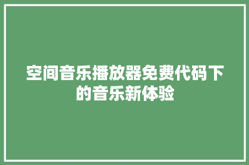 空间音乐播放器免费代码下的音乐新体验