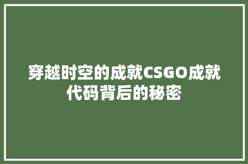 穿越时空的成就CSGO成就代码背后的秘密