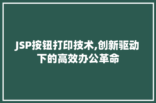 JSP按钮打印技术,创新驱动下的高效办公革命 JSP按钮打印技术,创新驱动下的高效办公革命 友链在线