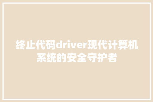 终止代码driver现代计算机系统的安全守护者