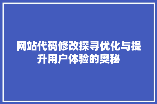 网站代码修改探寻优化与提升用户体验的奥秘