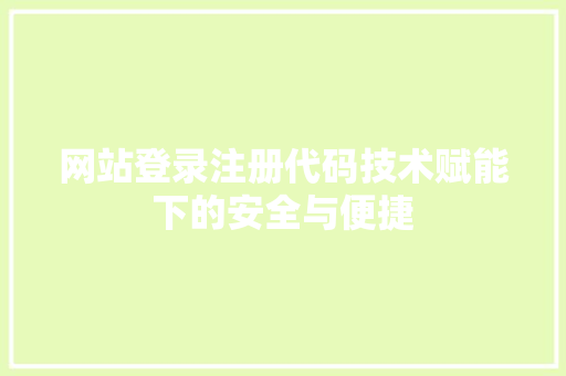 网站登录注册代码技术赋能下的安全与便捷