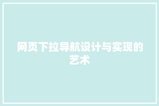 网页下拉导航设计与实现的艺术