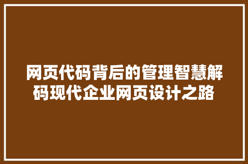 网页代码背后的管理智慧解码现代企业网页设计之路