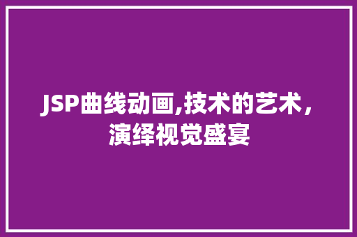 JSP曲线动画,技术的艺术，演绎视觉盛宴