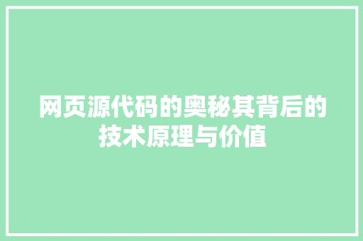网页源代码的奥秘其背后的技术原理与价值