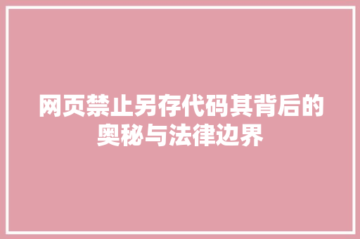 网页禁止另存代码其背后的奥秘与法律边界